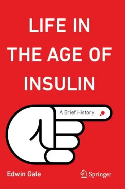 Life in the Age of Insulin: A Brief History by Edwin Gale