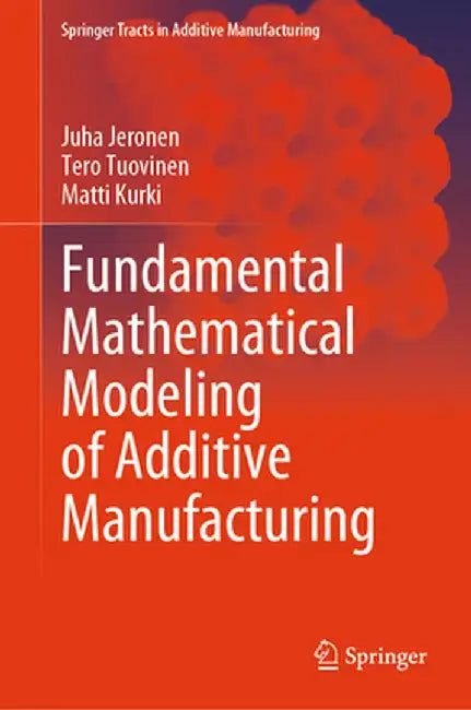 Fundamental Mathematical Modeling of Additive Manufacturing by Juha Jeronen