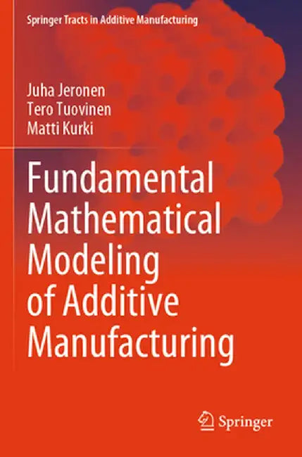 Fundamental Mathematical Modeling of Additive Manufacturing by Juha Jeronen
