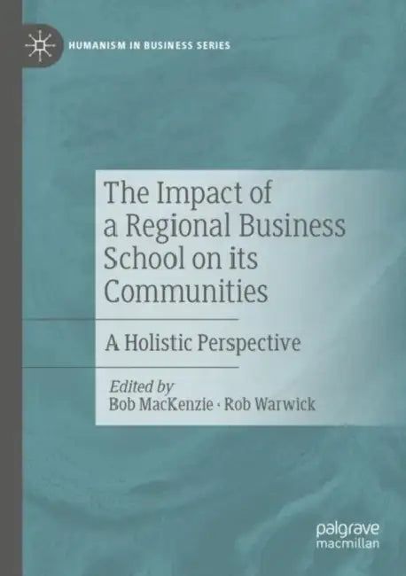 The Impact of a Regional Business School on its Communities: A Holistic Perspective by Bob MacKenzie