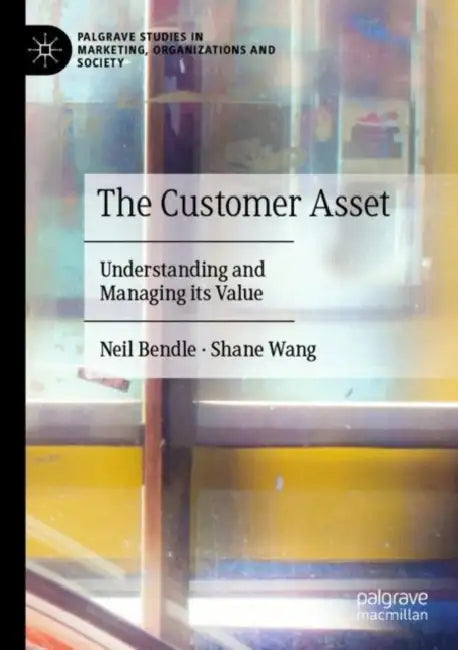 The Customer Asset: Understanding and Managing Its Value by Neil Bendle