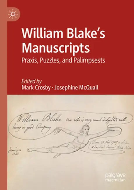 William Blake's Manuscripts: Praxis, Puzzles, and Palimpsests by Mark Crosby