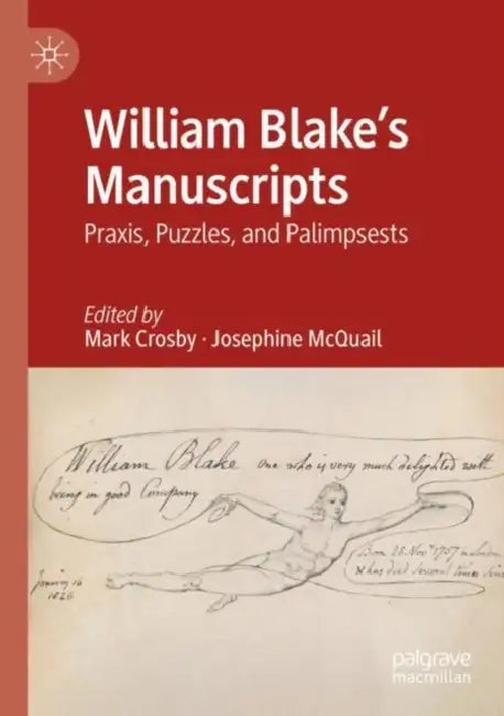 William Blake's Manuscripts: Praxis, Puzzles, and Palimpsests by Mark Crosby