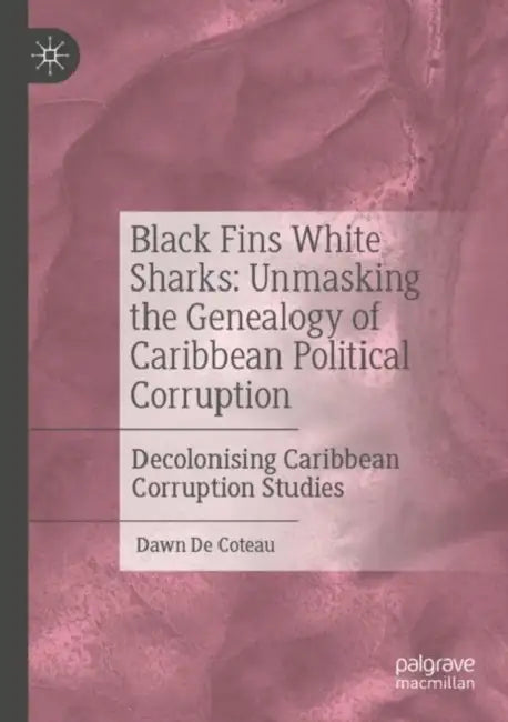 Black Fins White Sharks: Unmasking the Genealogy of Caribbean Political Corruption by Dawn de Coteau