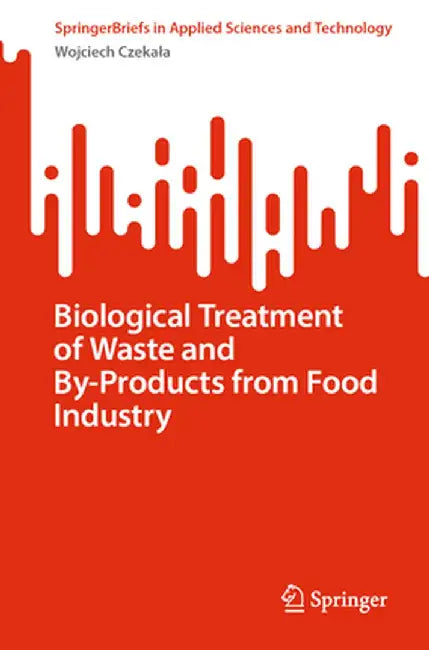Biological Treatment of Waste and By-Products from Food Industry by Wojciech Czekala