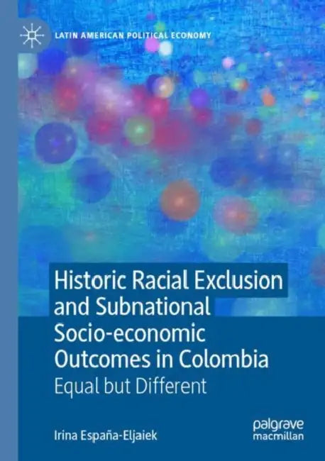 Historic Racial Exclusion and Subnational Socio-economic Outcomes in Colombia: Equal But Different by Irina España-Eljaiek