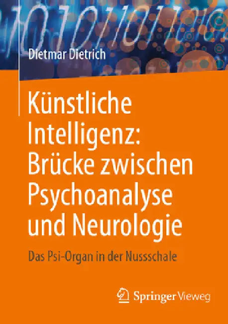 Künstliche Intelligenz: Brücke Zwischen Psychoanalyse Und Neurologie: Das Psi-Organ in Der Nussschale by Dietmar Dietrich