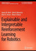 Explainable and Interpretable Reinforcement Learning for Robotics by Aaron M. Roth
