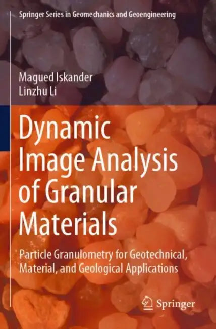 Dynamic Image Analysis of Granular Materials: Particle Granulometry for Geotechnical, Material, and Geological Applications by Magued Iskander