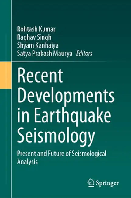 Recent Developments in Earthquake Seismology: Present and Future of Seismological Analysis by Kumar, Rohtash