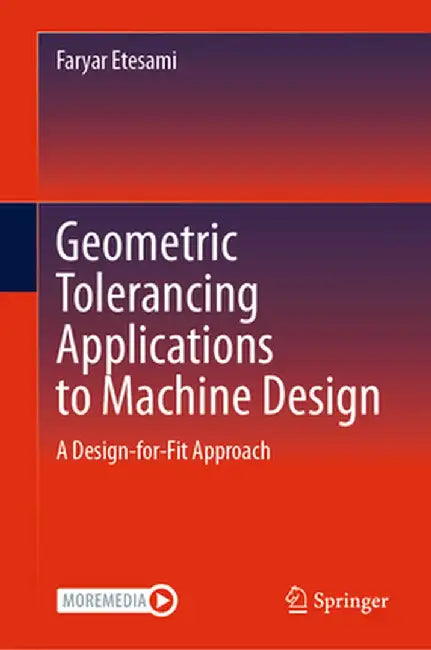 Geometric Tolerancing Standard to Machine Design: A Design-For-Fit Approach by Faryar Etesami