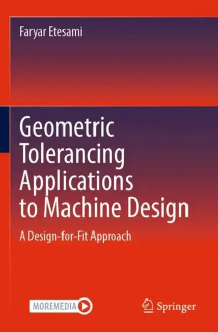 Geometric Tolerancing Standard to Machine Design: A Design-For-Fit Approach by Faryar Etesami