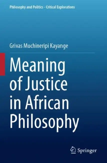 Meaning of Justice in African Philosophy by Grivas Muchineripi Kayange