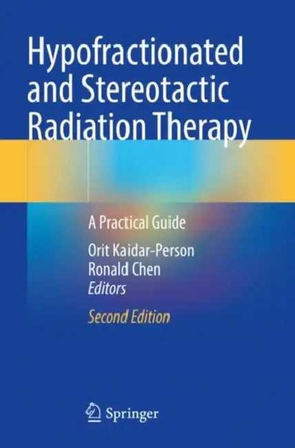 Hypofractionated and Stereotactic Radiation Therapy: A Practical Guide by Orit Kaidar-Person