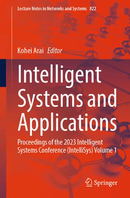 Intelligent Systems and Applications: Proceedings of the 2023 Intelligent Systems Conference (Intellisys) Volume 1 by Kohei Arai
