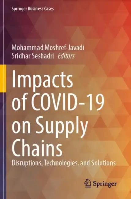 Impacts of COVID-19 on Supply Chains: Disruptions, Technologies, and Solutions by Mohammad Moshref-Javadi