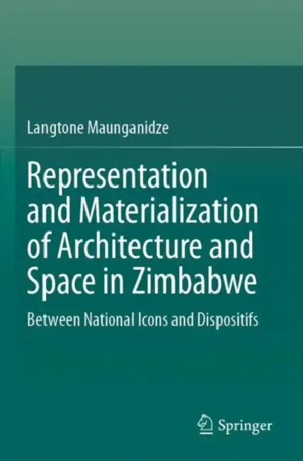 Representation and Materialization of Architecture: Between National Icons and Dispositifs by Langtone Maunganidze