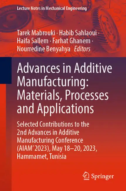 Advances in Additive Manufacturing: Materials, Processes and Applications: Selected Contributions to the 2nd Advances in Additive Manufacturing Confer by Tarek Mabrouki