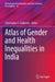 Atlas of Gender and Health Inequalities in India by Christophe Z. Guilmoto