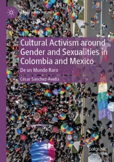 Cultural Activism around Gender and Sexualities in Colombia and Mexico: de Un Mundo Raro by César Sánchez-Avella