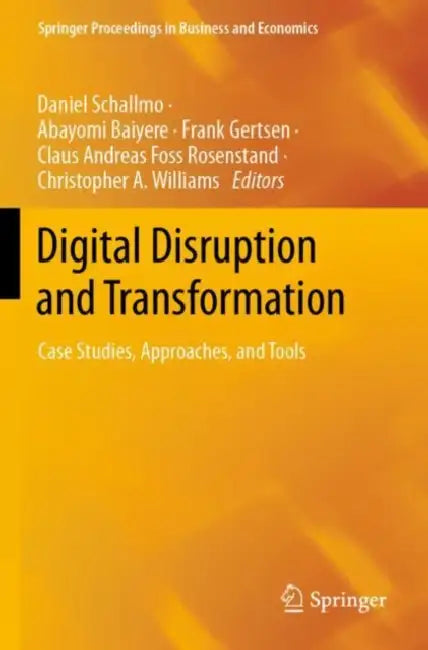 Digital Disruption and Transformation: Case Studies, Approaches, and Tools by Daniel Schallmo