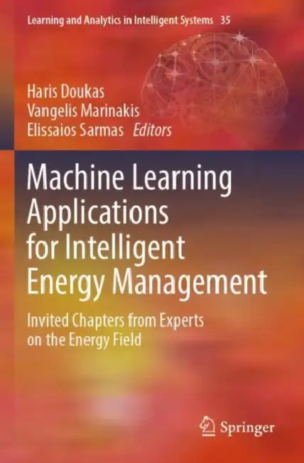 Machine Learning Applications for Intelligent Energy Management: Invited Chapters from Experts on the Energy Field by Haris Doukas