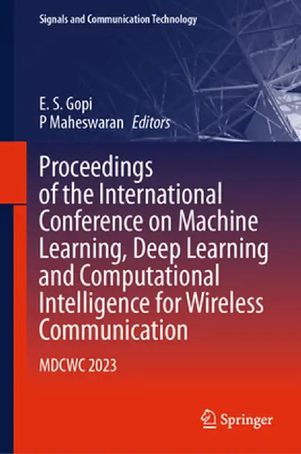 Proceedings of the International Conference on Machine Learning, Deep Learning and Computational Intelligence for Wireless Communication: Mdcwc 2023 by E. S. Gopi