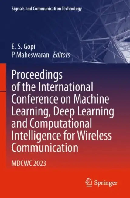Proceedings of the International Conference on Machine Learning, Deep Learning and Computational Intelligence for Wireless Communication: Mdcwc 2023 by E. S. Gopi