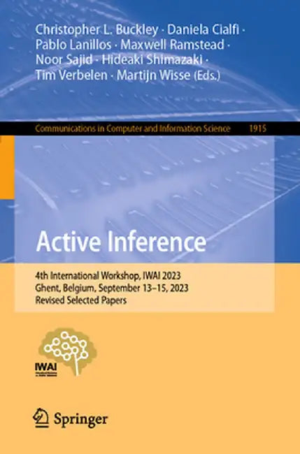 Active Inference: 4th International Workshop, Iwai 2023, Ghent, Belgium, September 13-15, 2023, Revised Selected Papers by Christopher L. Buckley