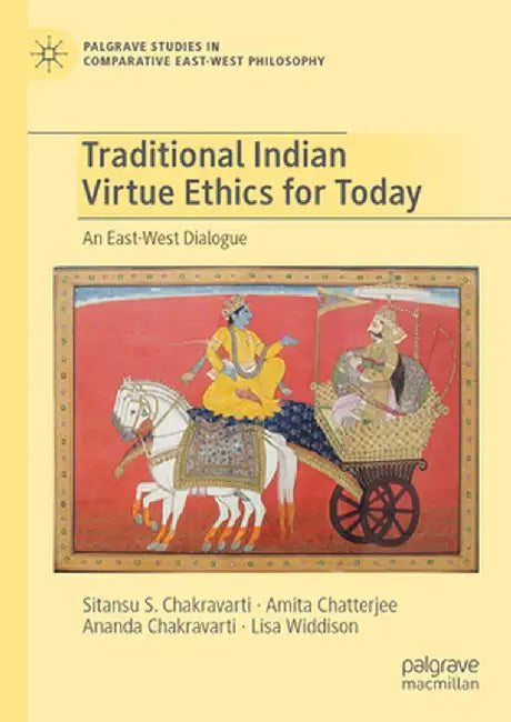 Traditional Indian Virtue Ethics for Today: An East-West Dialogue by Chakravarti, Sitansu S.