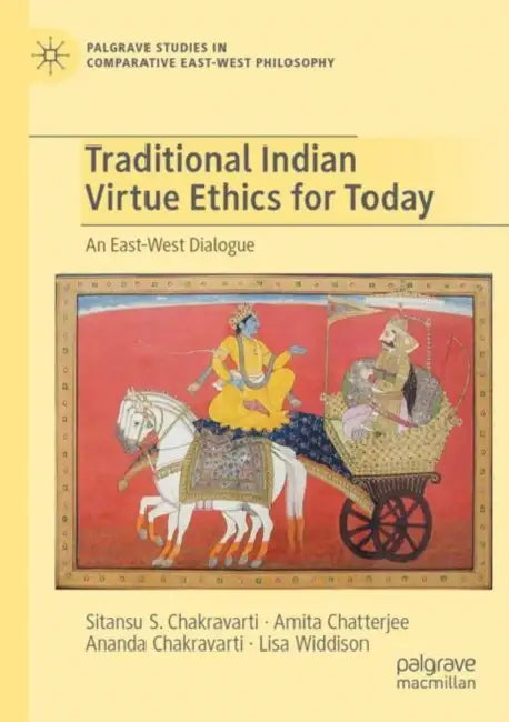 Traditional Indian Virtue Ethics for Today: An East-West Dialogue by Sitansu S. Chakravarti