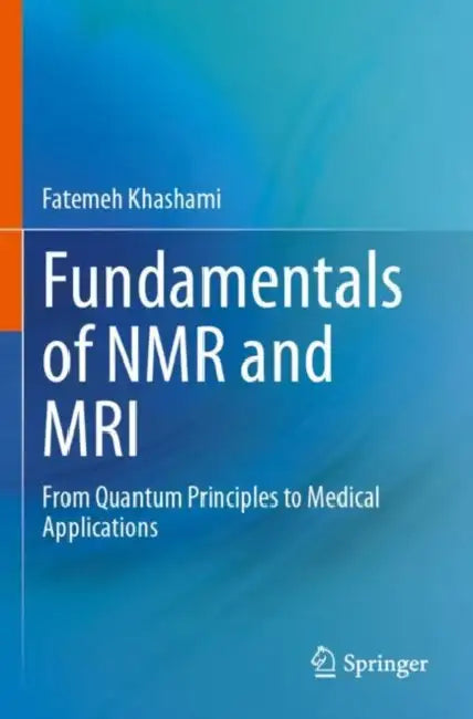 Fundamentals of NMR and MRI: From Quantum Principles to Medical Applications by Fatemeh Khashami