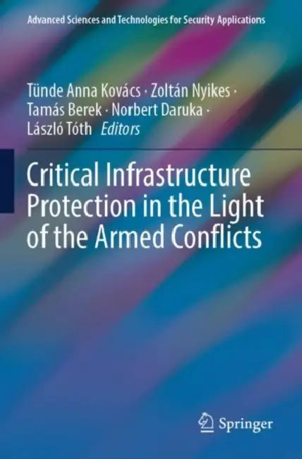 Critical Infrastructure Protection in the Light of the Armed Conflicts by Tünde Anna Kovács