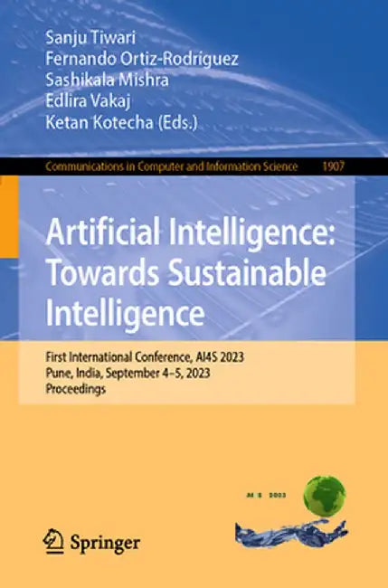 Artificial Intelligence: Towards Sustainable Intelligence: First International Conference, Ai4s 2023, Pune, India, September 4-5, 2023, Proceedings by Sanju Tiwari