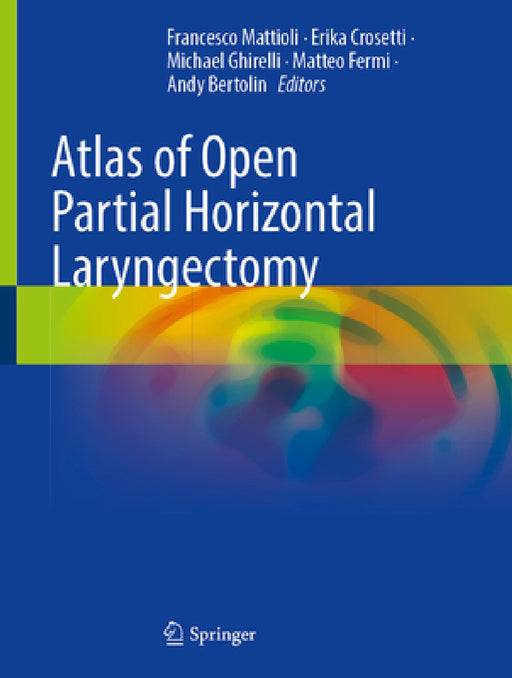 Atlas of Open Partial Horizontal Laryngectomy by Francesco Mattioli, Erika Crosetti, Michael Ghirelli