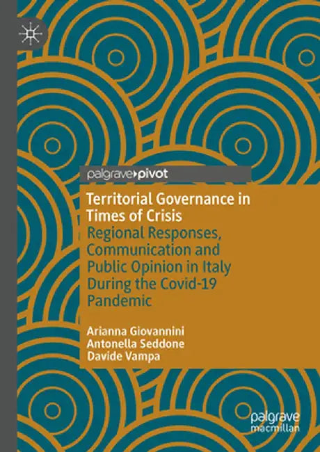 Territorial Governance in Times of Crisis: Regional Responses, Communication and Public Opinion in Italy During the Covid-19 Pandemic by Arianna Giovannini