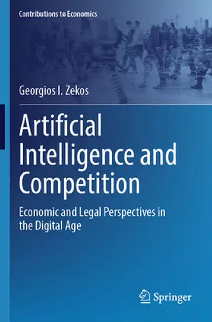 Artificial Intelligence and Competition: Economic and Legal Perspectives in the Digital Age by Georgios I. Zekos