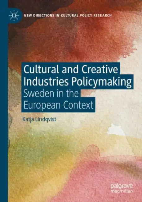 Cultural and Creative Industries Policymaking: Sweden in the European Context by Katja Lindqvist
