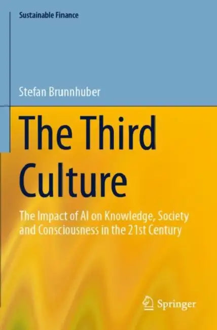 The Third Culture: The Impact Of AI On Knowledge Society And Consciousness In The 21St Century by Stefan Brunnhuber