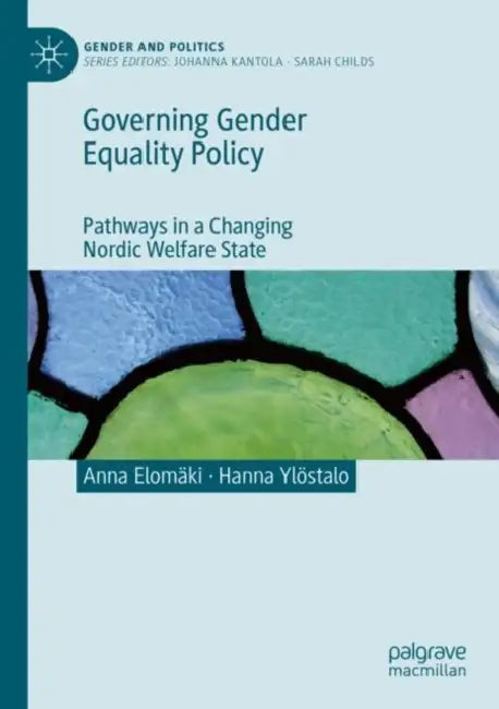 Governing Gender Equality Policy: Pathways in a Changing Nordic Welfare State by Anna Elomäki