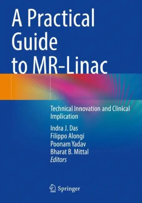 A Practical Guide to MR-Linac: Technical Innovation and Clinical Implication by Indra J. Das