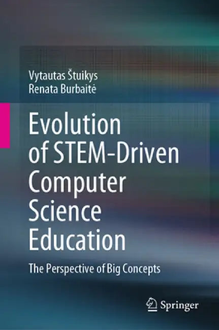 Evolution of Stem-Driven Computer Science Education: The Perspective of Big Concepts by Vytautas Stuikys