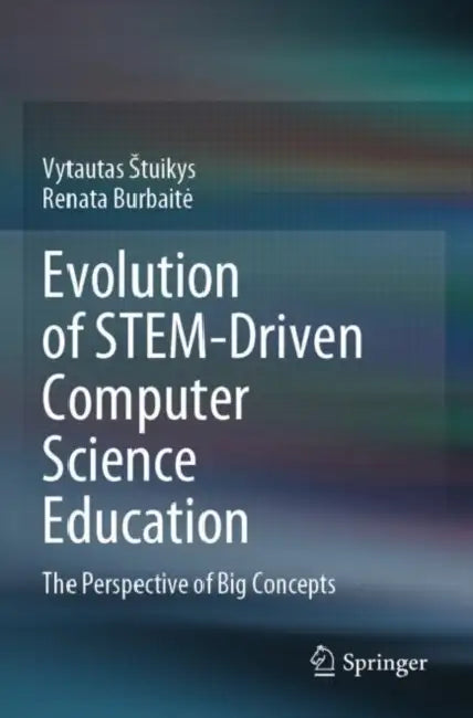 Evolution of STEM-Driven Computer Science Education: The Perspective of Big Concepts by Vytautas Stuikys