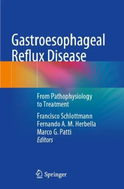 Gastroesophageal Reflux Disease: From Pathophysiology to Treatment by Francisco Schlottmann