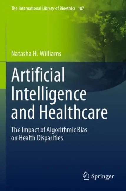 Artificial Intelligence and Healthcare: The Impact of Algorithmic Bias on Health Disparities by Natasha H. Williams