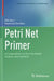 Petri Net Primer: A Compendium on the Core Model, Analysis, and Synthesis by Eike Best