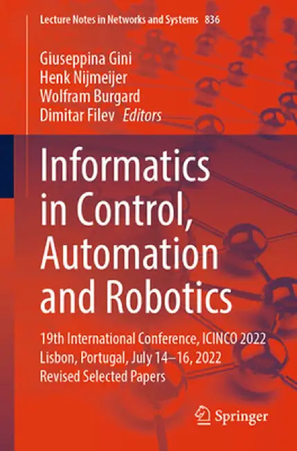 Informatics in Control, Automation and Robotics: 19th International Conference, Icinco 2022 Lisbon, Portugal, July 14-16, 2022 Revised Selected Papers by Giuseppina Gini