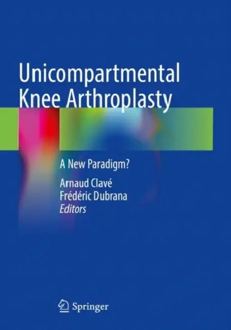 Unicompartmental Knee Arthroplasty: A New Paradigm? by Arnaud Clavé