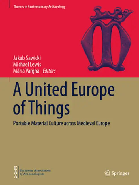 A United Europe of Things: Portable Material Culture Across Medieval Europe by Jakub Sawicki