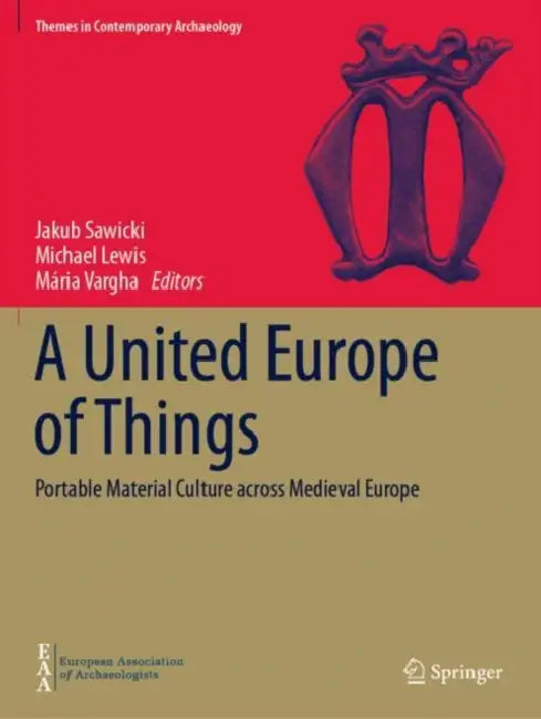 A United Europe of Things: Portable Material Culture Across Medieval Europe by Jakub Sawicki
